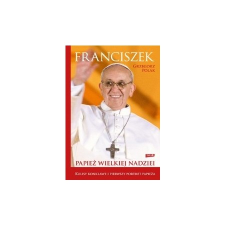 Franciszek. Papież wielkiej nadziei